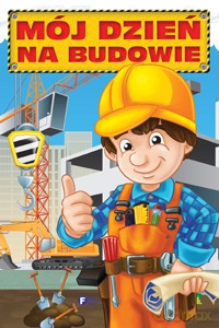 MÓJ DZIEŃ NA BUDOWIE - OPRACOWANIE ZBIOROWE