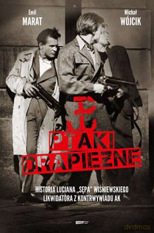 Ptaki drapieżne. Historia Lucjana Sępa Wiśniewskiego, likwidatora z kontrwywiadu AK - Michał Wójcik, Lucjan Wiśniewski, Emil Marat (twarda) [KSIĄŻKA]