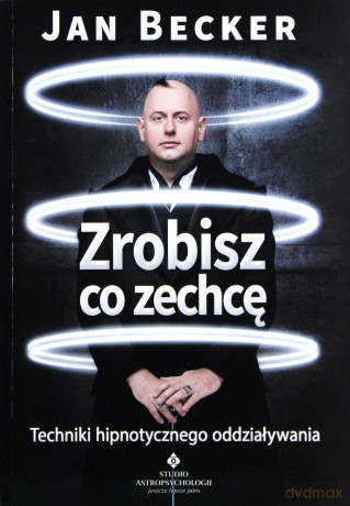 ZROBISZ CO ZECHCĘ TECHNIKI HIPNOTYCZNEGO ODDZIAŁYWANIA - JAN BECKER