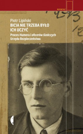 Bicia nie trzeba było ich uczyć. Proces Humera i oficerów śledczych urzędu bezpieczeństwa - Piotr Lipiński (twarda) [KSIĄŻKA]