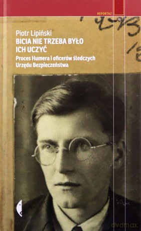 Bicia nie trzeba było ich uczyć. Proces Humera i oficerów śledczych urzędu bezpieczeństwa - Piotr Lipiński (twarda) [KSIĄŻKA]