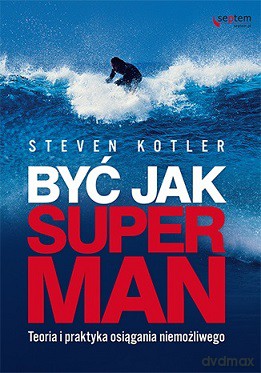 Być jak Superman. Teoria i praktyka osiągania niemożliwego - Steven Kotler [KSIĄŻKA]
