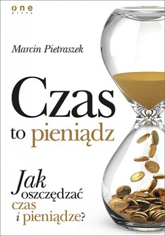 Czas to pieniądz. Jak oszczędzać czas i pieniądze - Marcin Pietraszek [KSIĄŻKA]