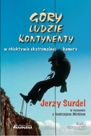 Góry, ludzie, kontynenty w obiektywie ekstremalnej kamery - Jerzy Surdel [KSIĄŻKA]
