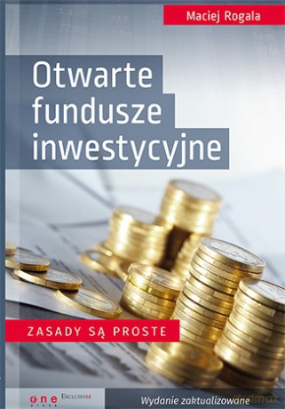 Otwarte fundusze inwestycyjne. Zasady są proste - Maciej Rogala (twarda) [KSIĄŻKA]
