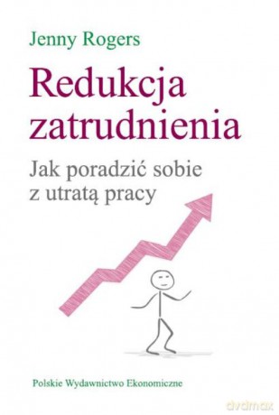 Redukcja zatrudnienia. Jak poradzić sobie z utratą pracy - Jenny Rogers [KSIĄŻKA]