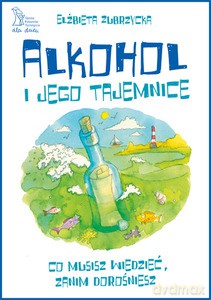 Alkohol i jego tajemnice. Co musisz wiedzieć zanim dorośniesz - Elżbieta Zubrzycka [KSIĄŻKA]