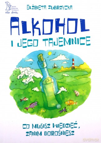 Alkohol i jego tajemnice. Co musisz wiedzieć zanim dorośniesz - Elżbieta Zubrzycka [KSIĄŻKA]