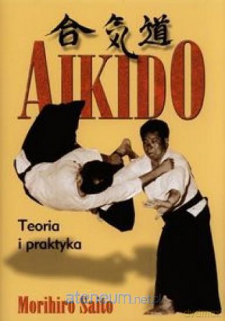 Aikido Teoria i praktyka - Saito Morihiro [KSIĄŻKA]