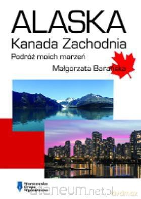 Alaska Kanada Zachodnia. Podróż moich marzeń - Małgorzata Barańska [KSIĄŻKA]