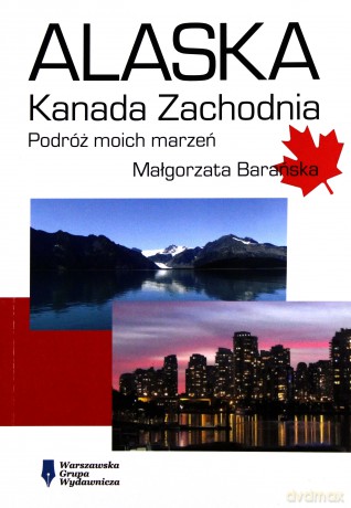 Alaska Kanada Zachodnia. Podróż moich marzeń - Małgorzata Barańska [KSIĄŻKA]