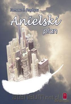 Anielski plan - Tomasz J. Przybysz [KSIĄŻKA]