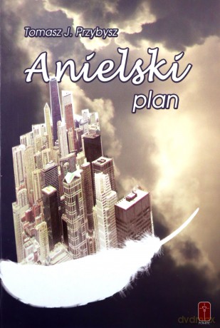 Anielski plan - Tomasz J. Przybysz [KSIĄŻKA]
