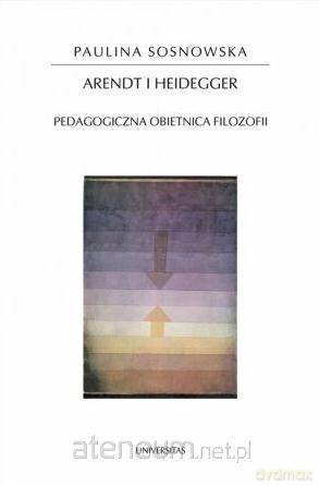 Arendt i Heidegger. Pedagog. obietnica filozofii - Paulina Sosnowska [KSIĄŻKA]