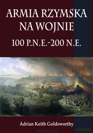 Armia rzymska na wojnie 100 p.n.e.-200 n.e. - Adrian Keith Goldsworthy [KSIĄŻKA]