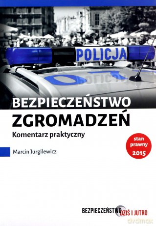 Bezpieczeństwo zgromadzeń. Komentarz praktyczny - Marcin Jurgilewicz [KSIĄŻKA]