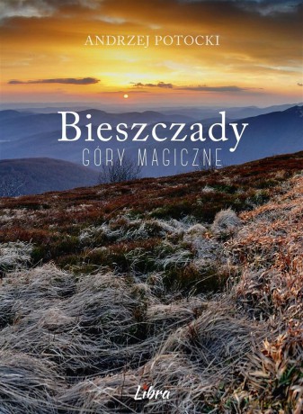 Bieszczady Góry magiczne. Zachód słońca - Andrzej Potocki [KSIĄŻKA]