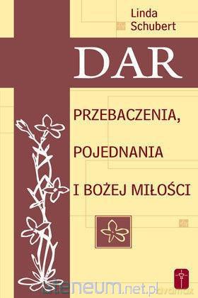 Dar przebaczenia, pojednania i Bożej miłości - Linda Schubert [KSIĄŻKA]