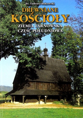 Drewniane Kościoły. Ziemia Tarnowska (twarda) - Tadeusz Bukowski [KSIĄŻKA]