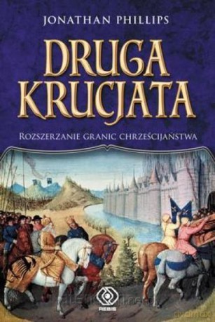 Druga krucjata. Rozszerzanie granic - Jonathan Phillips [KSIĄŻKA]