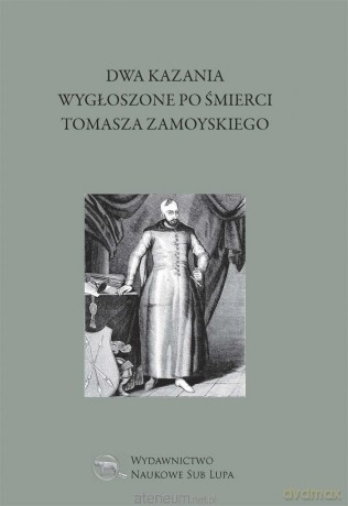 Dwa kazania wygłoszone po śmierci Tomasza Zamoyski - Bartłomiej Sylwiusz, Marek Korona [KSIĄŻKA]