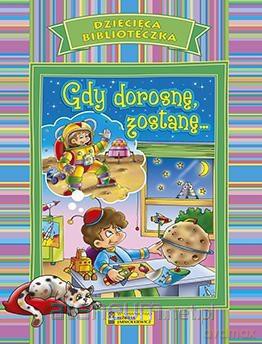 Dziecięca Biblioteczka. Gdy dorosnę, zostanę [KSIĄŻKA]