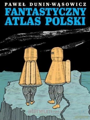 Fantastyczny Atlas Polski - Paweł Dunin - Wąsowicz [KSIĄŻKA]