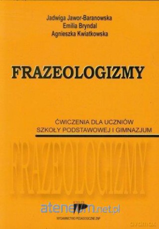Frazeologizmy. Ćwiczenie dla uczniów szkoła podstawowa i gimnazjum [KSIĄŻKA]
