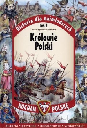Historia dla najmłodszych (Tom 6) Królowie Polski - Jarosław Szarek, Joanna Szarek [KSIĄŻKA]
