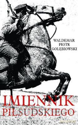 Imiennik Piłsudskiego - Waldemar Piotr Gołębiowski [KSIĄŻKA]