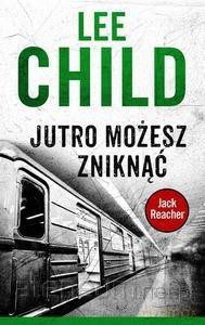 Jack Reacher. Jutro możesz zniknąć - Lee Child [KSIĄŻKA]