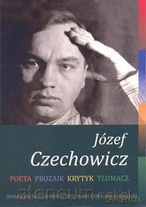 Józef Czechowicz. Poeta, prozaik, krytyk, tłumacz [KSIĄŻKA]