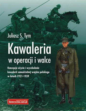 Kawaleria w operacji i walce - Juliusz S.Tym [KSIĄŻKA]