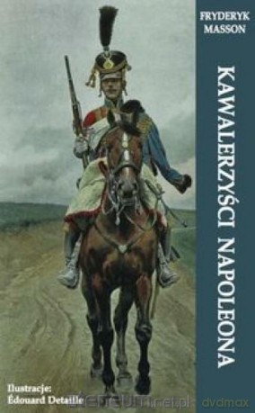 Kawalerzyści Napoleona - Fryderyk Masson [KSIĄŻKA]