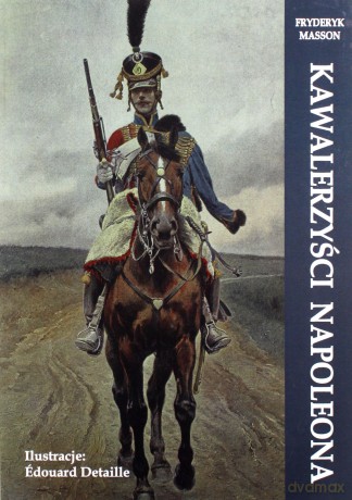 Kawalerzyści Napoleona - Fryderyk Masson [KSIĄŻKA]