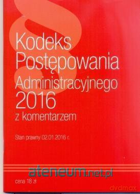 Kodeks postępowania administracyjnego 2016 z komentarzem [KSIĄŻKA]