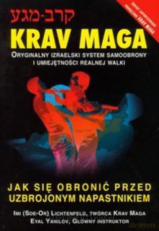 Krav Maga Jak się obronić przed uzbrojonym napastnikiem - Imi Lichtenfeld, Eyal Yanilov [KSIĄŻKA]
