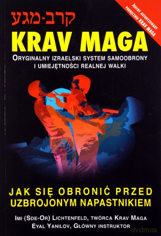 Krav Maga Jak się obronić przed uzbrojonym napastnikiem - Imi Lichtenfeld, Eyal Yanilov [KSIĄŻKA]
