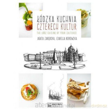 Łódzka kuchnia czterech kultur - Agata Zarębska Izabella Borowska [KSIĄŻKA]