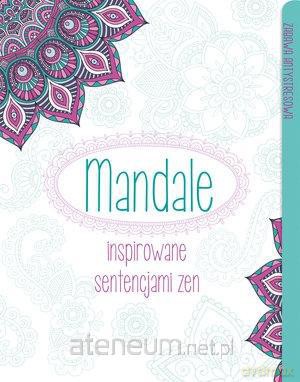 Mandale inspirujące sentencjami zen. Zabawa antystresowa [KSIĄŻKA]