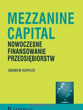 Mezzanine capital. Nowoczesne finansowanie - Zbigniew Kuryłek [KSIĄŻKA]