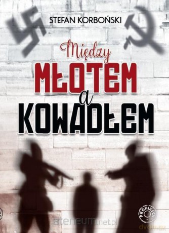 Między młotem a kowadłem - Stefan Korboński [KSIĄŻKA]
