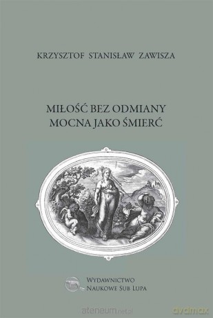 Miłość bez odmiany mocna jako śmierć - Krzysztof Stanisław Zawisza [KSIĄŻKA]