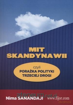 Mit Skandynawii, czyli porażka polityki trzeciej drogi - Nima Sanandaji [KSIĄŻKA]