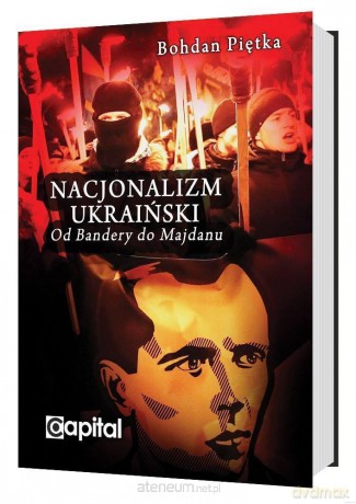 Nacjonalizm ukraiński. Od Bandery do Majdanu - Bohdan Piętka [KSIĄŻKA]