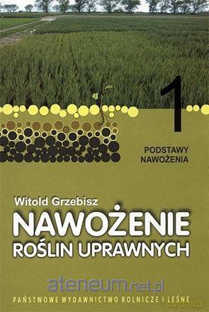 Nawożenie roślin uprawnych (Tom 1) Podstawy nawożenia - Witold Grzebisz [KSIĄŻKA]