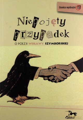 Niepojęty przypadek. O poezji Wisławy Szymborskiej [KSIĄŻKA]