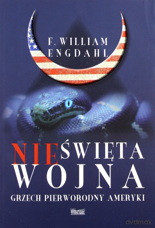 Nieświęta wojna. Grzech pierworodny Ameryki - F. William Engdahl [KSIĄŻKA]