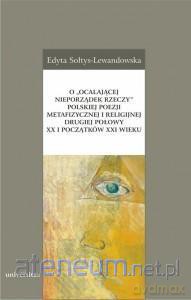 O ocalającej nieporządek rzeczy polskiej poezji - Edyta Sołtys Lewandowska [KSIĄŻKA]