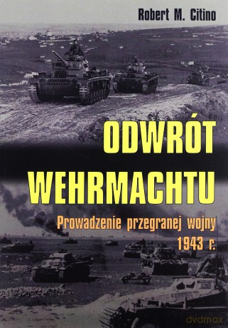Odwrót Wehrmachtu Prowadzenie przegranej wojny 1943 - Robert M. Citino [KSIĄŻKA]